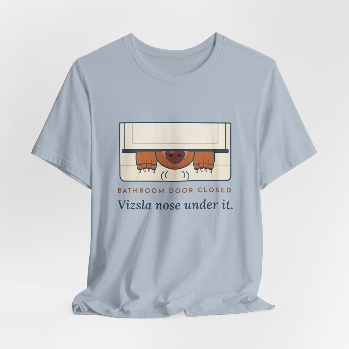 Vizsla T-Shirt - Bathroom Door Closed, Vizsla Nose Under It Funny Dog Owner Tee