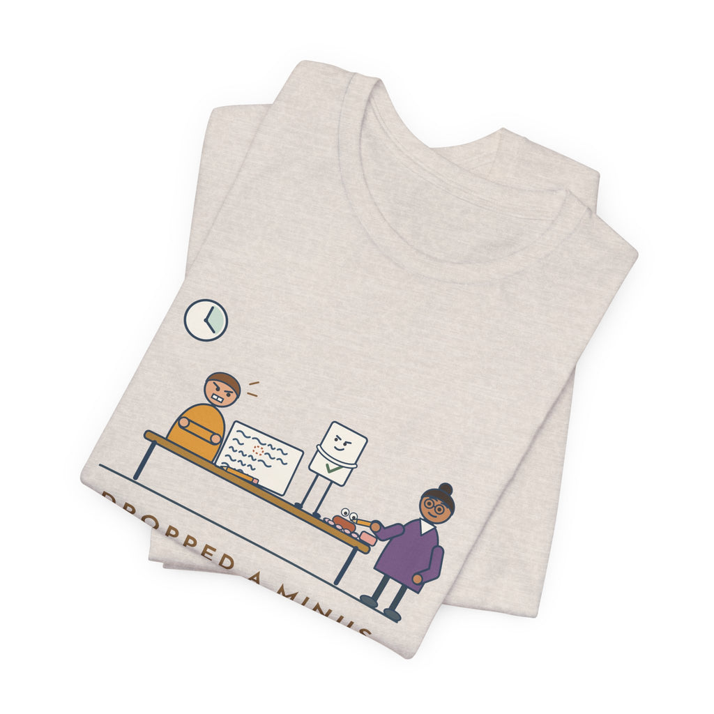 Algebra Teacher T-Shirt - Dropped a Minus Sign on Line Two. Fought the Answer Key for Twenty Minutes.