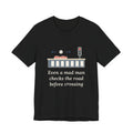 Even a Mad Man Checks the Road Before Crossing T-Shirt, Wisdom Quote Shirt