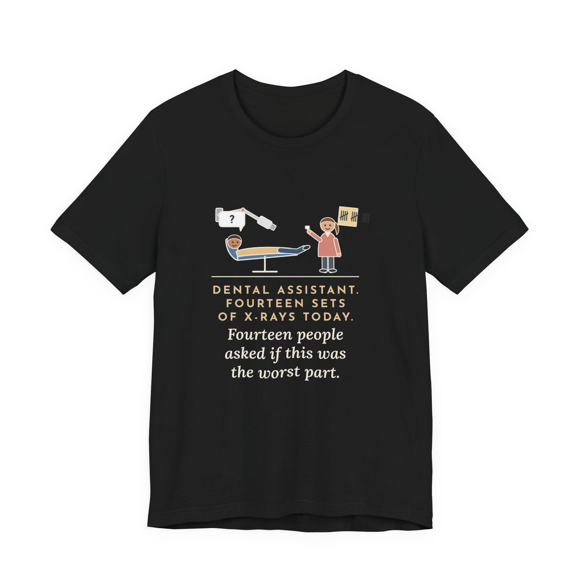 Funny Dental Assistant T-Shirt, Fourteen Sets of X-Rays Today, Fourteen People Asked If This Was the Worst Part, Treatment Room Tee