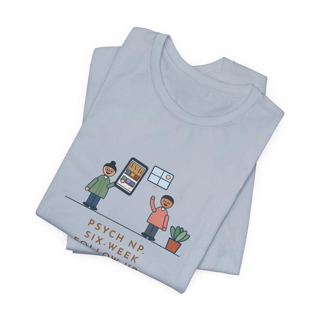 Funny Psychiatric Nurse Practitioner T-Shirt, Six-Week Follow-Up, He Brought a Photo of the Garage He Finally Cleaned, Proud Photo Tee