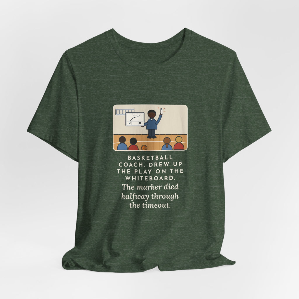 Funny Basketball Coach T-Shirt, Drew Up the Play, The Marker Died Halfway Through the Timeout, Timeout Huddle Tee