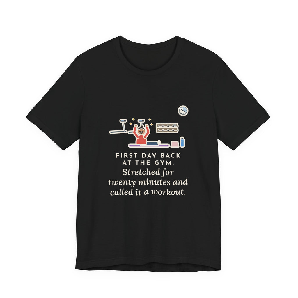 Funny Gym T-Shirt, First Day Back, Stretched for Twenty Minutes and Called It a Workout, Mat Session Tee