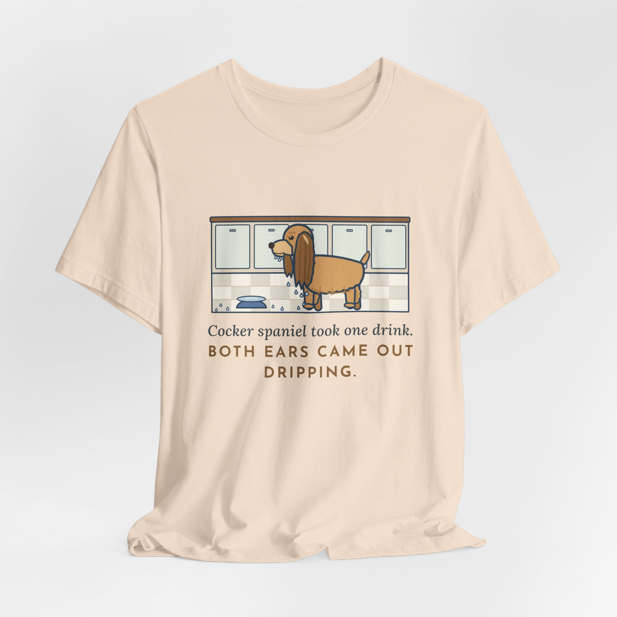 Cocker Spaniel T-Shirt - Took One Drink, Both Ears Came Out Dripping