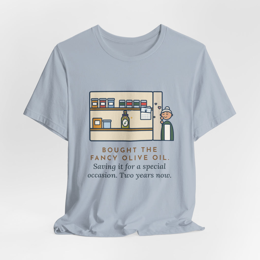 Funny Home Cook T-Shirt, Bought the Fancy Olive Oil, Saving It for a Special Occasion, Two Years Now, Pantry Shelf Tee