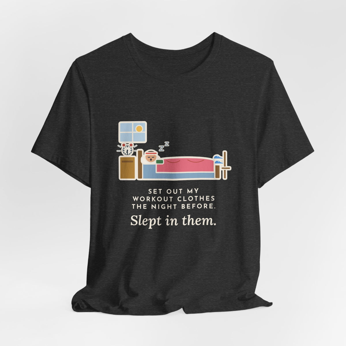 Funny Workout T-Shirt, Set Out My Clothes the Night Before, Slept in Them, Morning Bedroom Tee