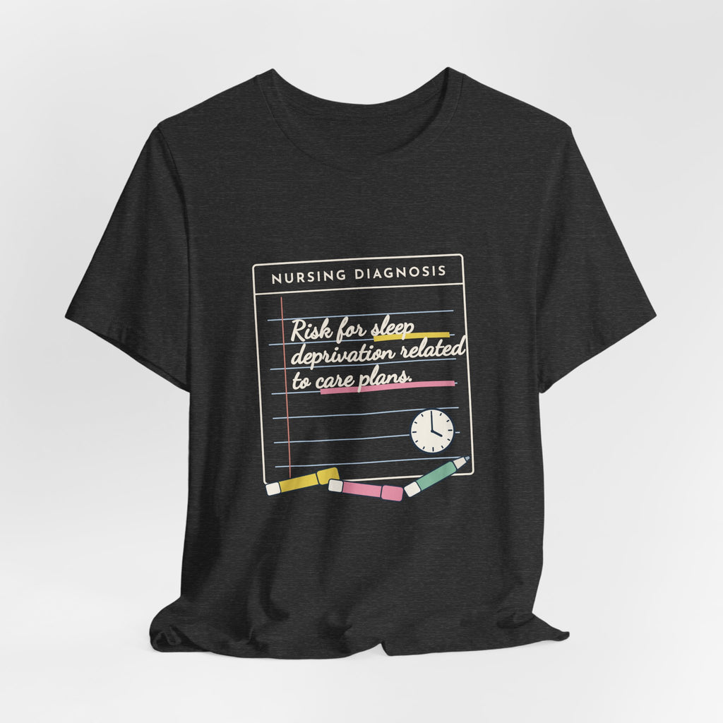 Nursing Student T-Shirt - Risk for Sleep Deprivation Related to Care Plans