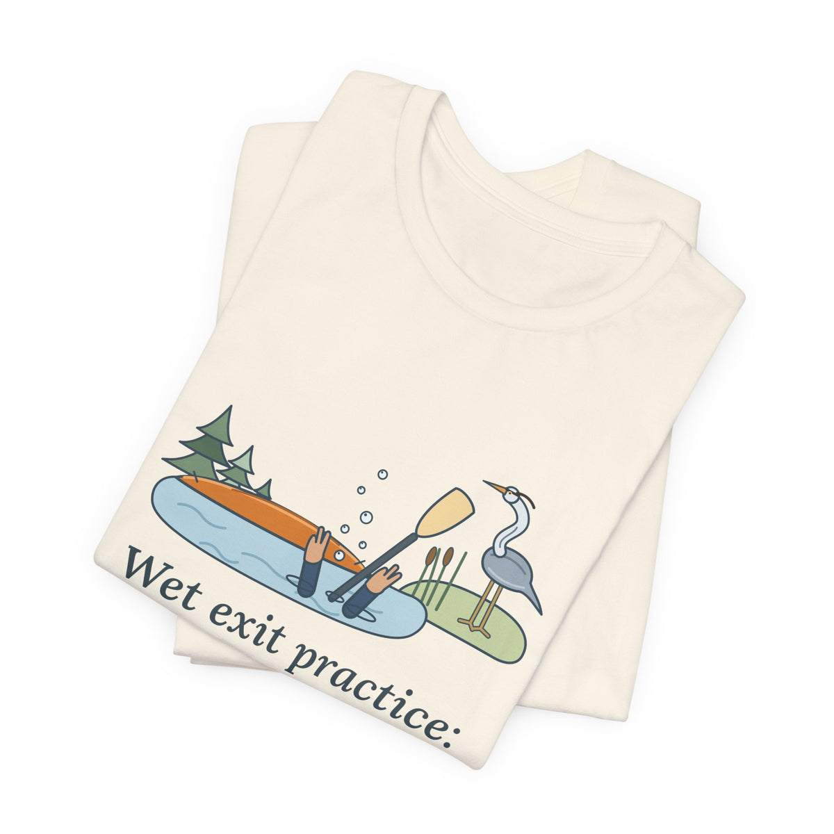 Kayaking T-Shirt - Wet Exit Practice: Mostly Unscheduled Funny Kayak Tee