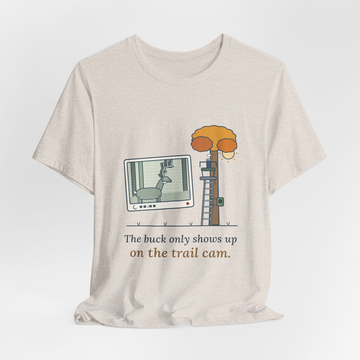 Deer Hunting T-Shirt - The Buck Only Shows Up on the Trail Cam. Funny Hunter Tee