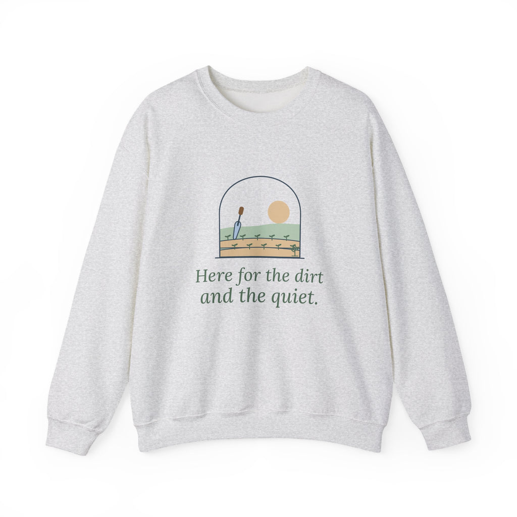 Gardening Crewneck Sweatshirt for Gardeners - Here for the Dirt and the Quiet