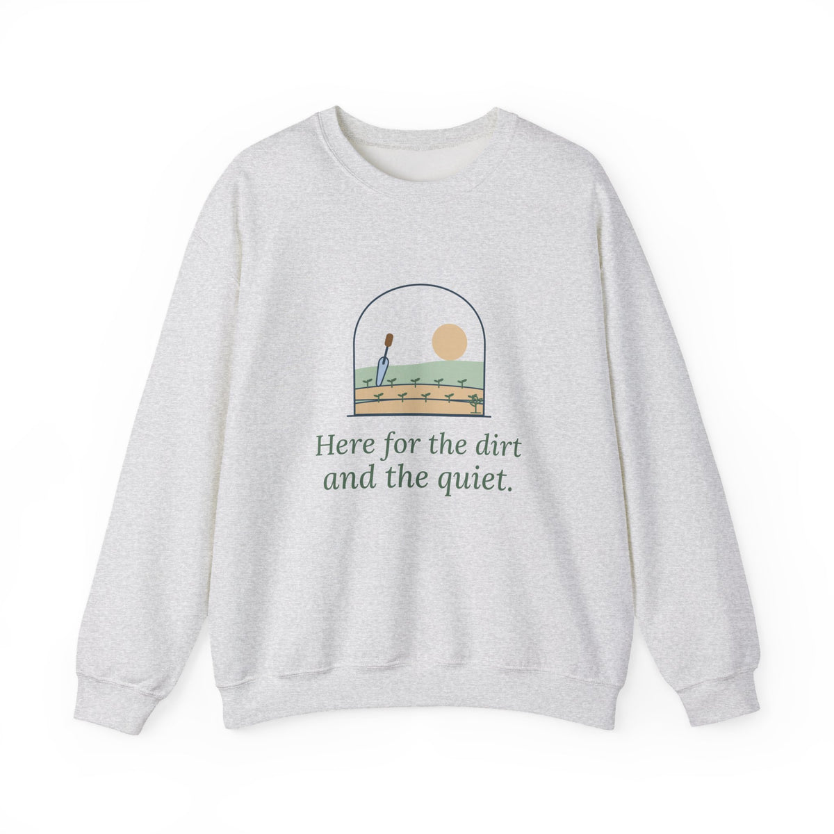 Gardening Crewneck Sweatshirt for Gardeners - Here for the Dirt and the Quiet