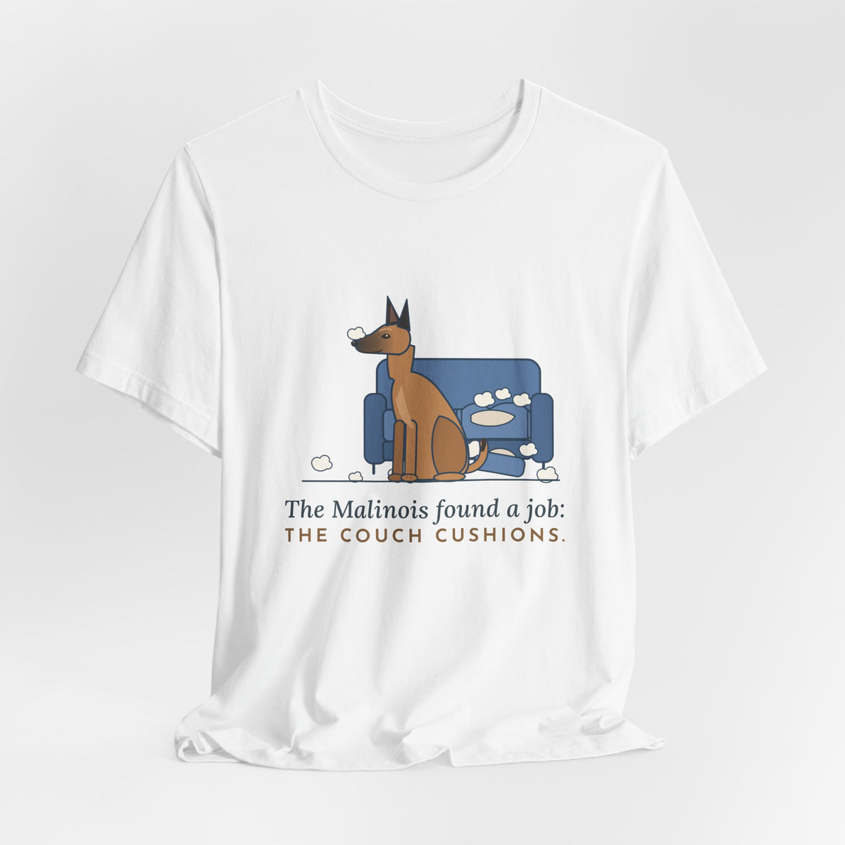 Belgian Malinois T-Shirt - The Malinois Found a Job: The Couch Cushions, Funny Mal Dog Tee