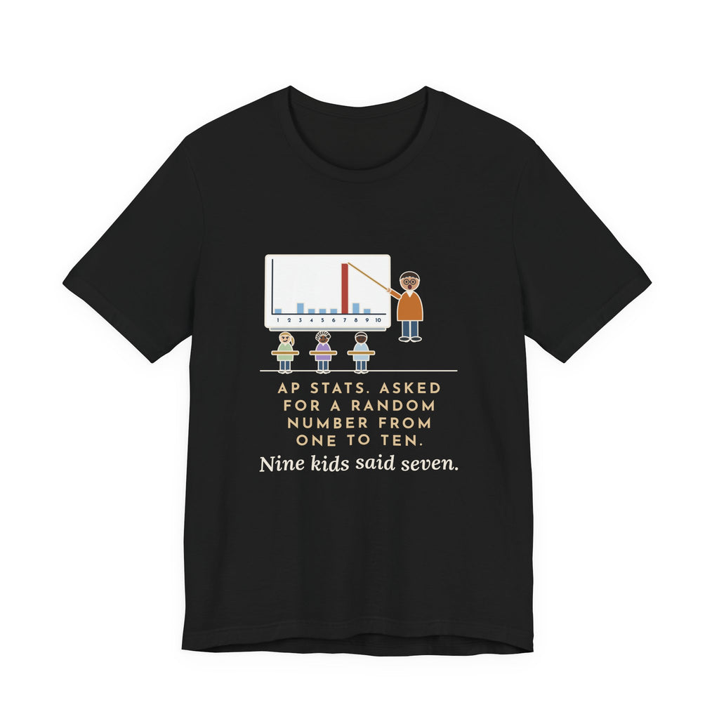 Statistics Teacher T-Shirt - Asked for a Random Number, Nine Kids Said Seven
