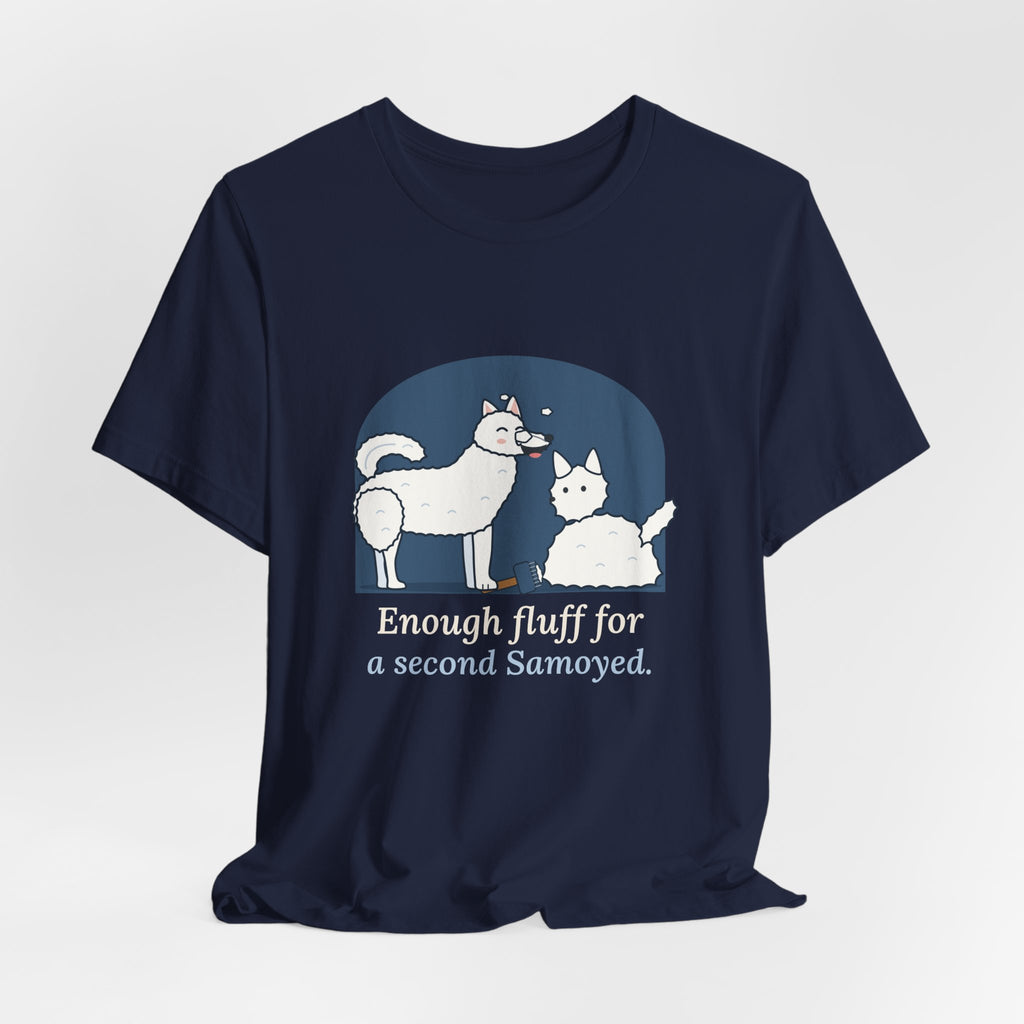 Samoyed T-Shirt - Enough Fluff for a Second Samoyed. Funny Sammy Owner Tee