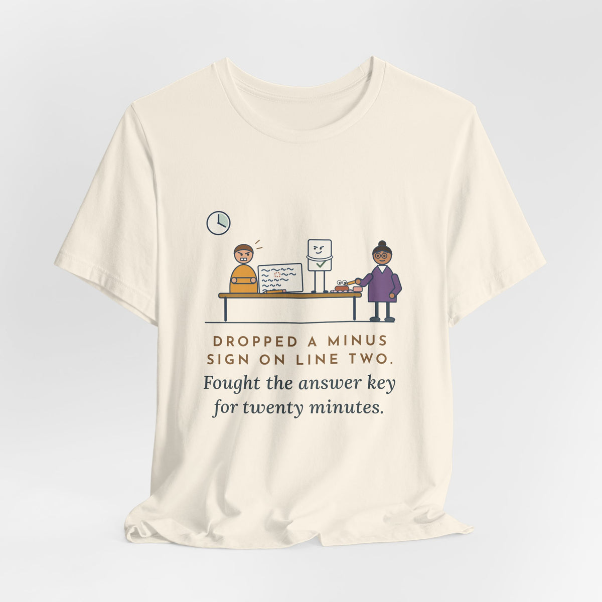 Algebra Teacher T-Shirt - Dropped a Minus Sign on Line Two. Fought the Answer Key for Twenty Minutes.
