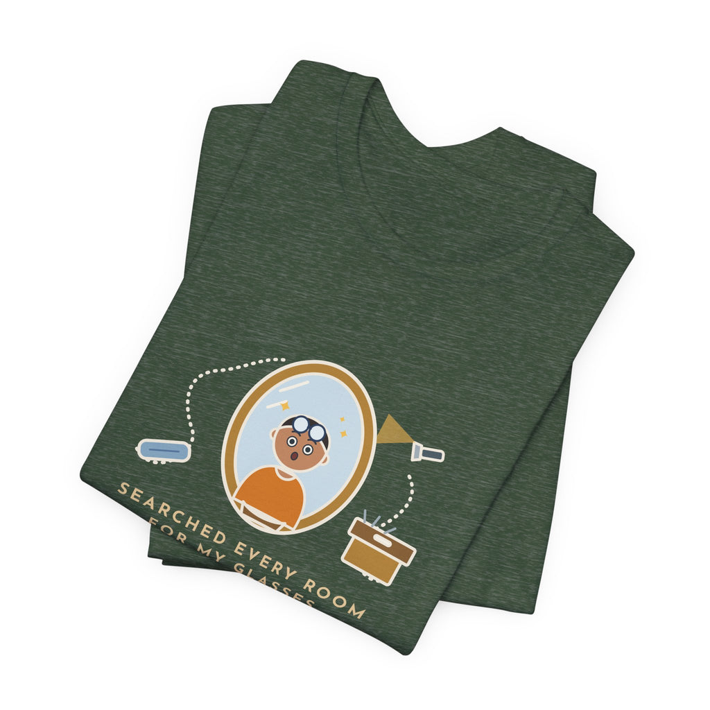 Funny Glasses T-Shirt - Searched Every Room for My Glasses, Found Them on My Forehead