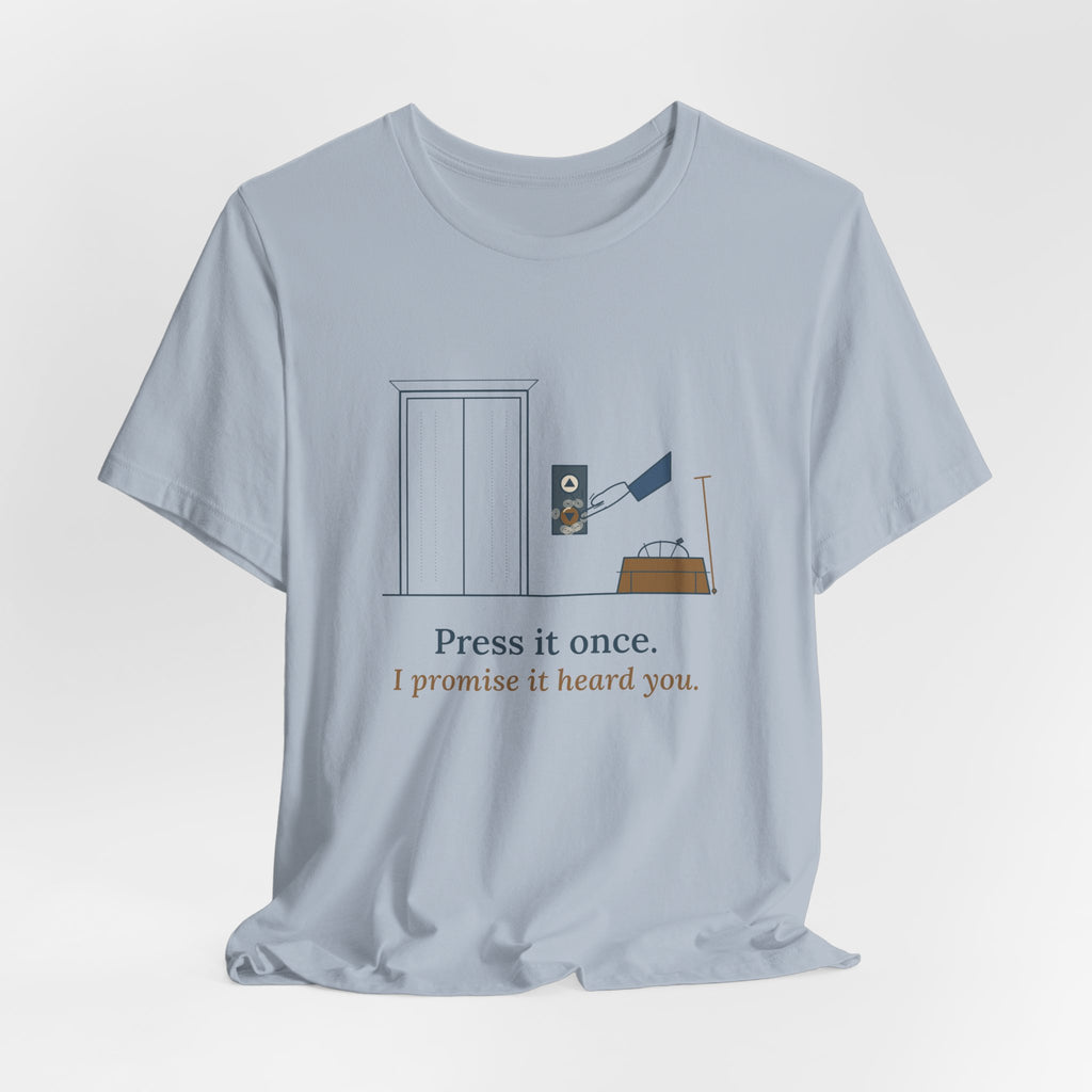 Elevator Mechanic T-Shirt - Press It Once. I Promise It Heard You. Funny Trade Tee