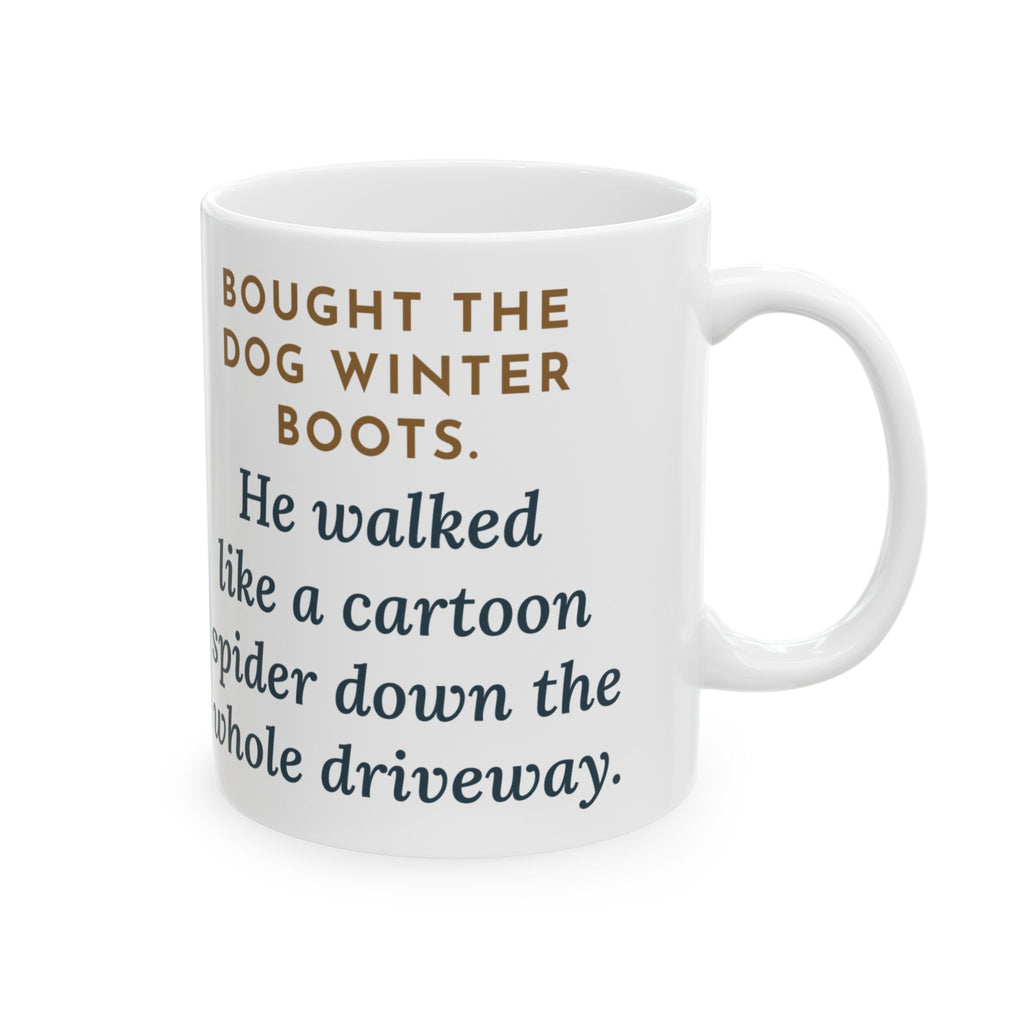 Dog Boots Mug, Bought the Dog Winter Boots, He Walked Like a Cartoon Spider, Funny Coffee Mug 11oz
