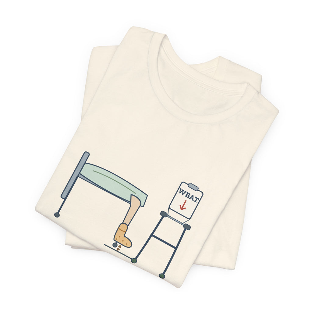 Orthopedic Nurse T-Shirt - Weight-Bearing as Tolerated. He Tolerates Nothing.