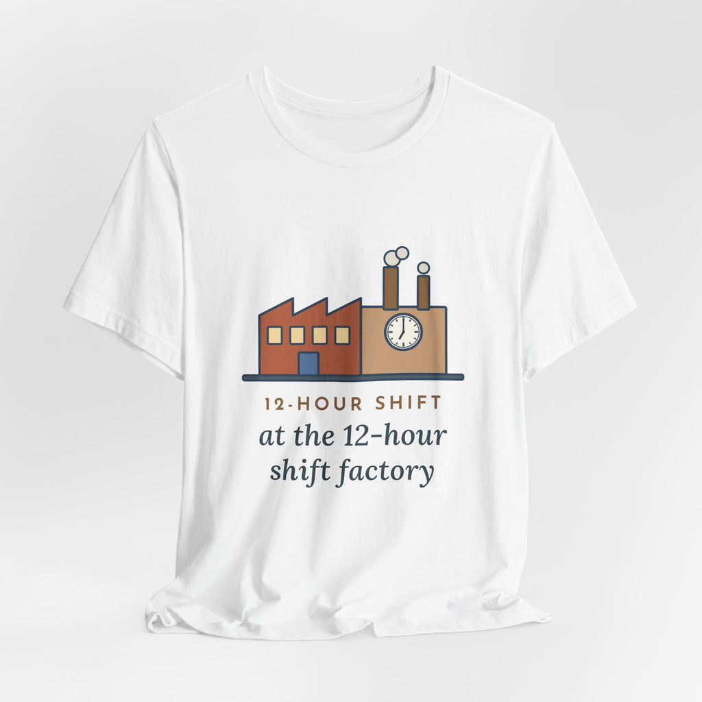 Funny Shift Worker T-Shirt, 12-Hour Shift at the 12-Hour Shift Factory, Original Illustrated Shirt