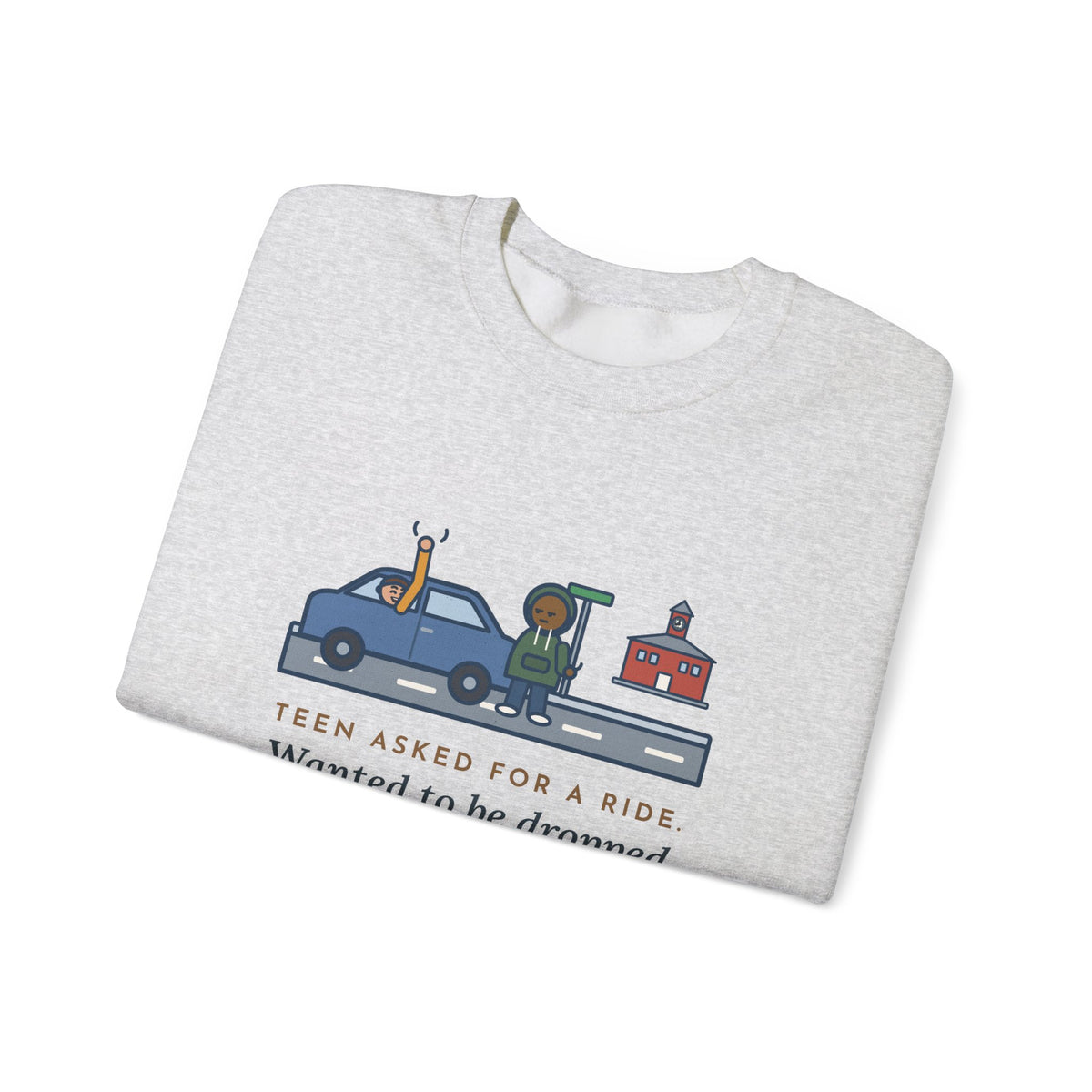 Teen Parent Sweatshirt, Teen Asked for a Ride, Wanted to Be Dropped Off a Block Away, Funny Street Corner Crewneck