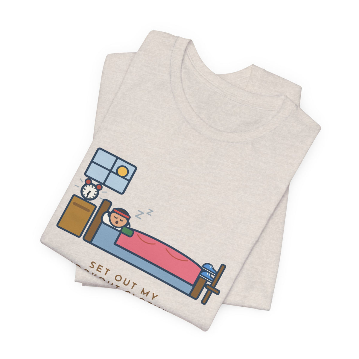 Funny Workout T-Shirt, Set Out My Clothes the Night Before, Slept in Them, Morning Bedroom Tee