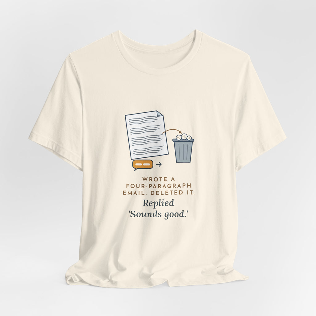 Funny Office T-Shirt - Wrote a Four-Paragraph Email, Deleted It, Replied Sounds Good
