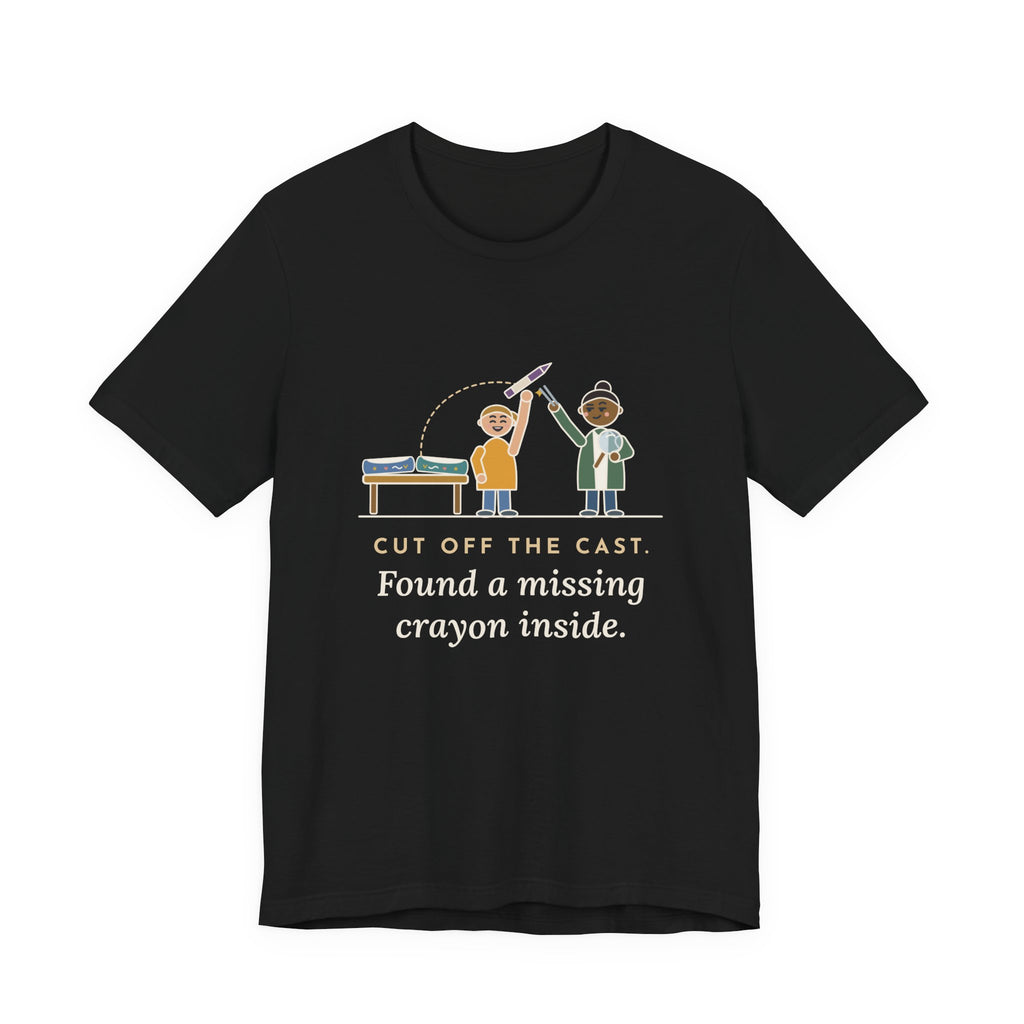 Cast Clinic Nurse T-Shirt - Cut Off the Cast, Found a Missing Crayon Inside Ortho Nurse Tee