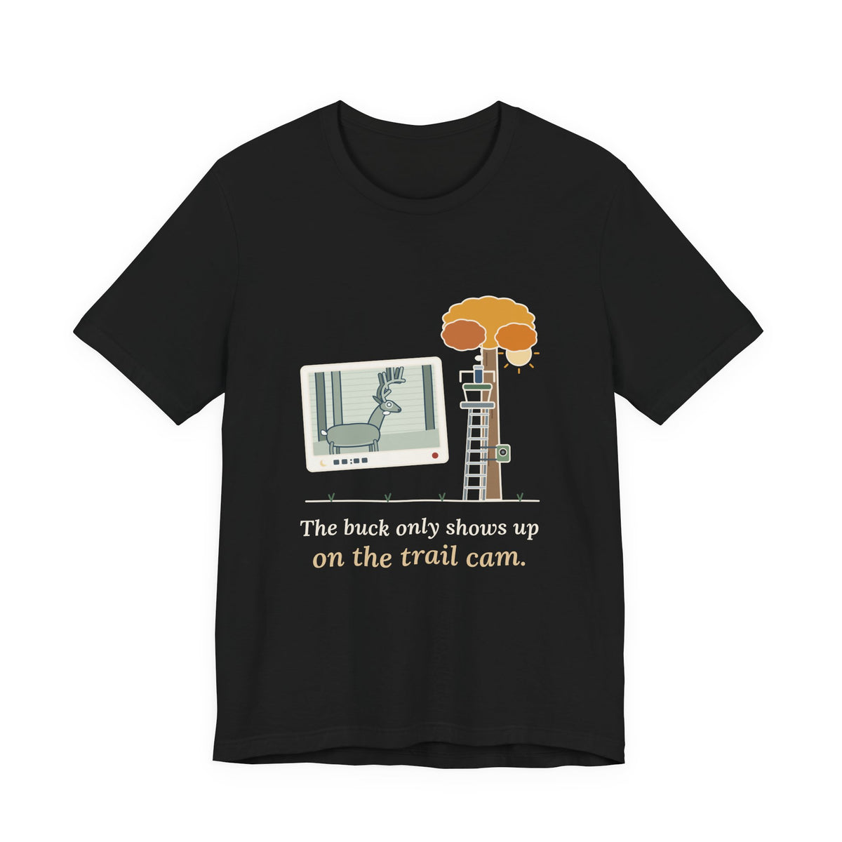 Deer Hunting T-Shirt - The Buck Only Shows Up on the Trail Cam. Funny Hunter Tee
