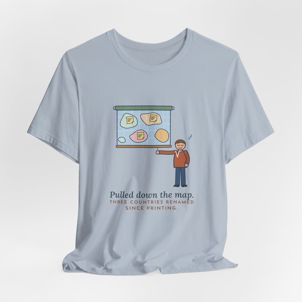 Geography Teacher T-Shirt - Pulled Down the Map, Three Countries Renamed Since Printing Tee
