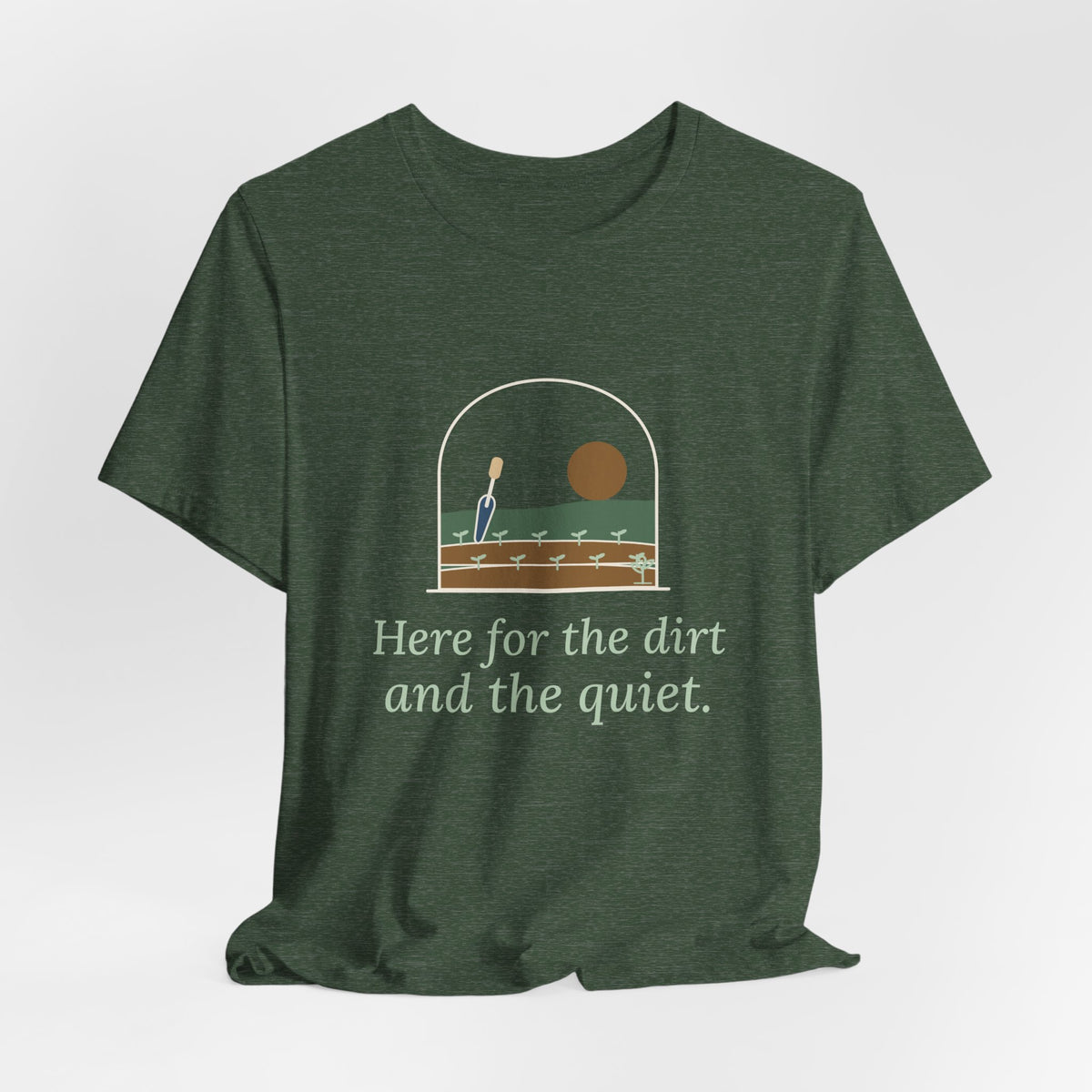 Gardening T-Shirt - Here for the Dirt and the Quiet. Garden Window Tee for Gardeners