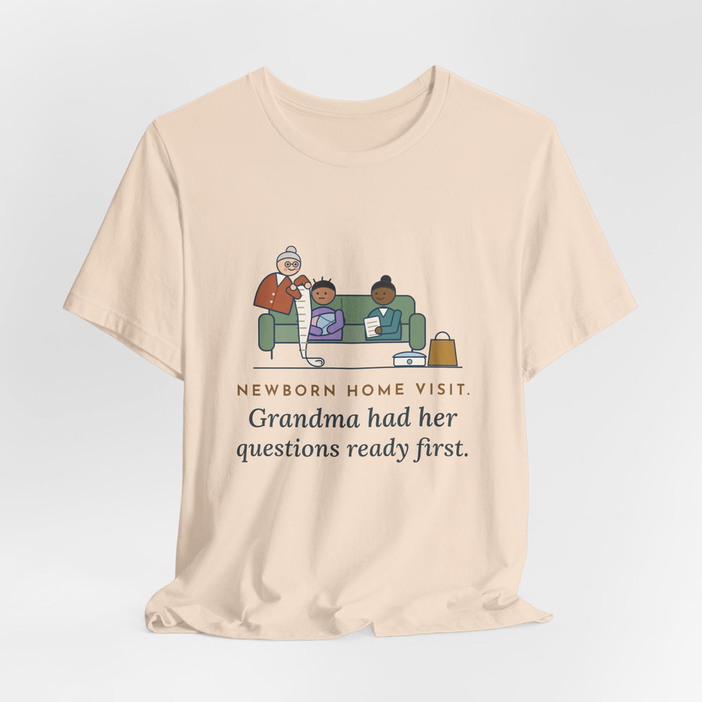 Public Health Nurse T-Shirt - Newborn Home Visit, Grandma Had Her Questions Ready First