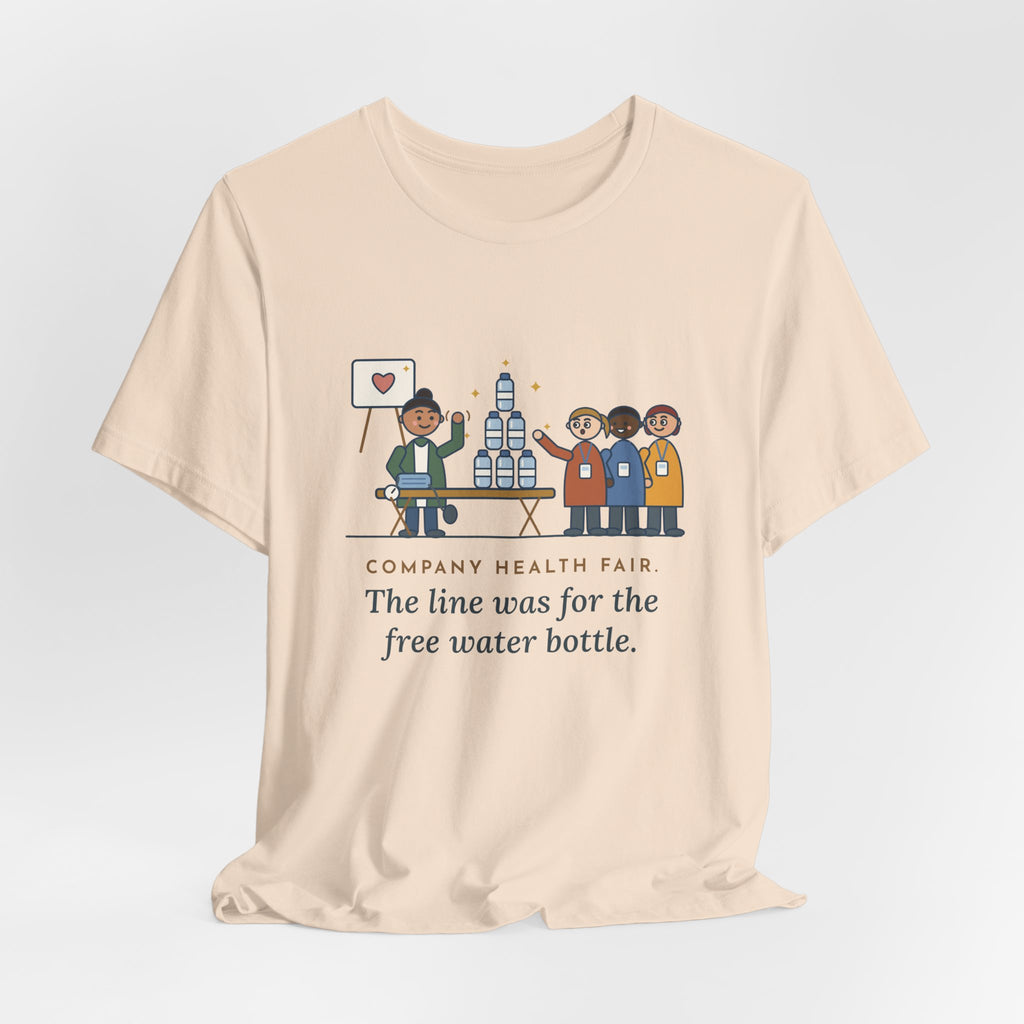 Corporate Wellness Nurse T-Shirt - Company Health Fair, the Line Was for the Free Water Bottle