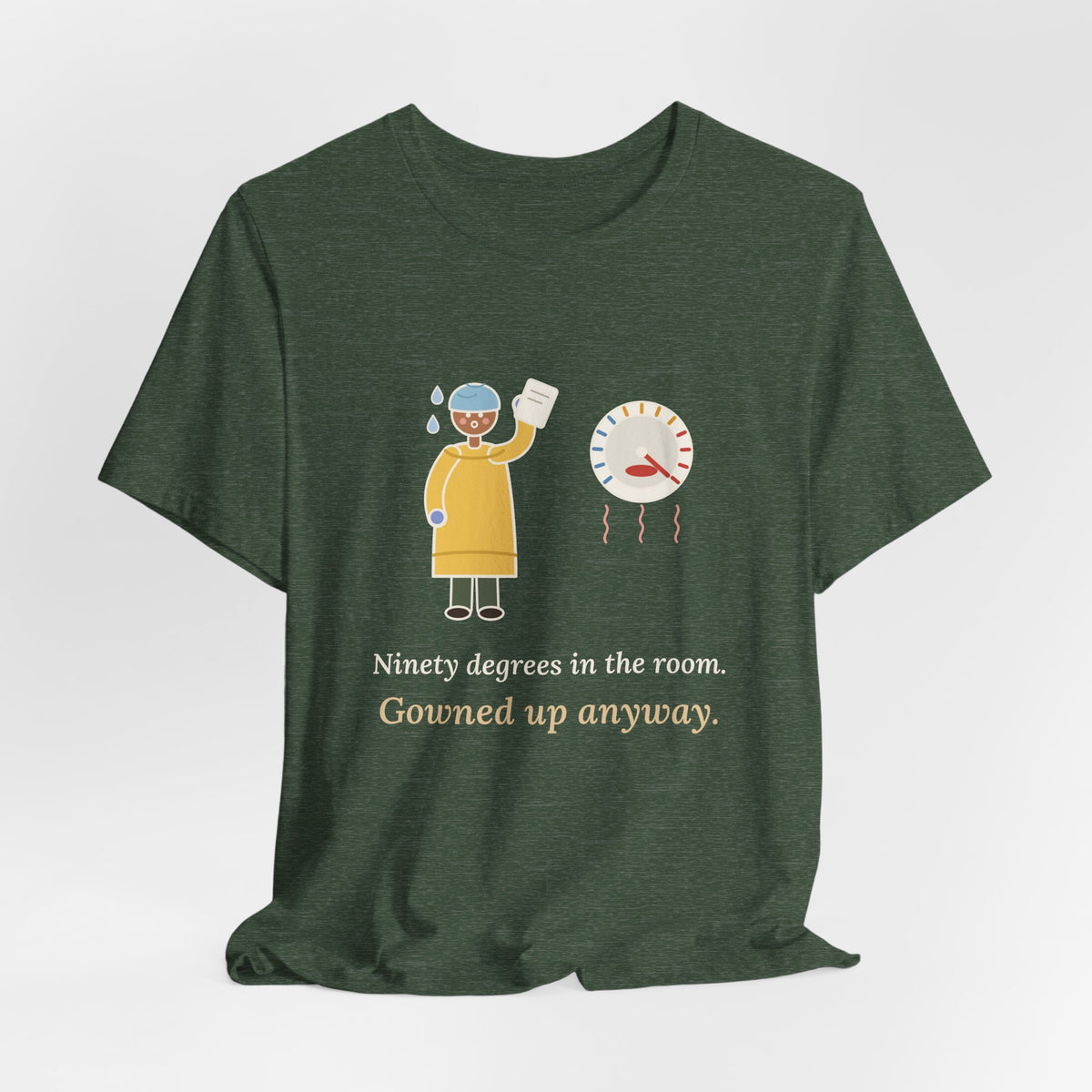 Burn Nurse T-Shirt - Ninety Degrees in the Room. Gowned Up Anyway. Burn Unit Nursing Tee