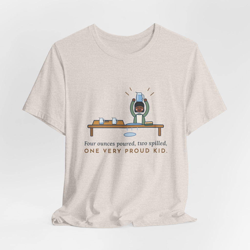 Montessori Guide T-Shirt - Four Ounces Poured, Two Spilled, One Very Proud Kid Teacher Tee