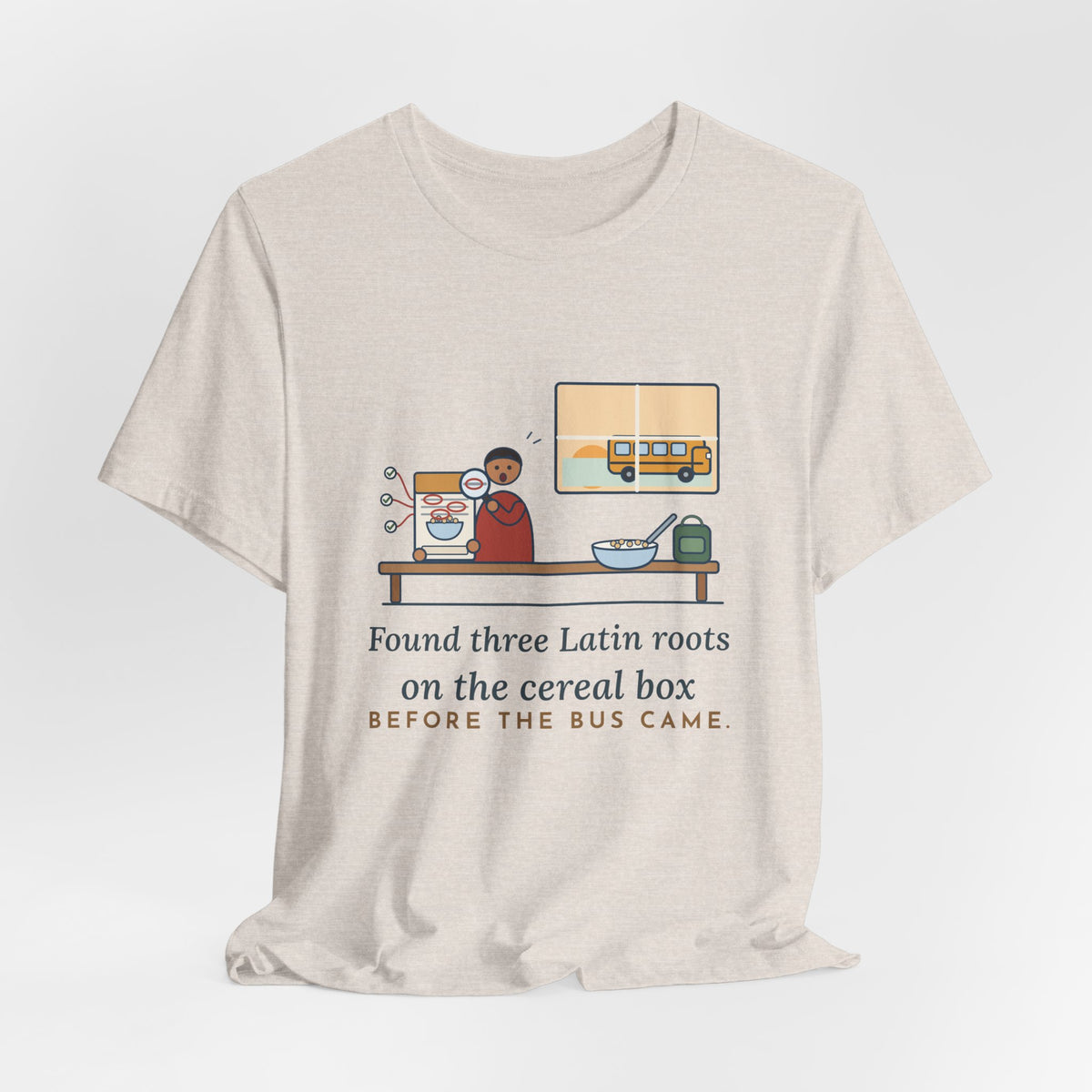 Latin Teacher T-Shirt - Found Three Latin Roots on the Cereal Box Before the Bus Came