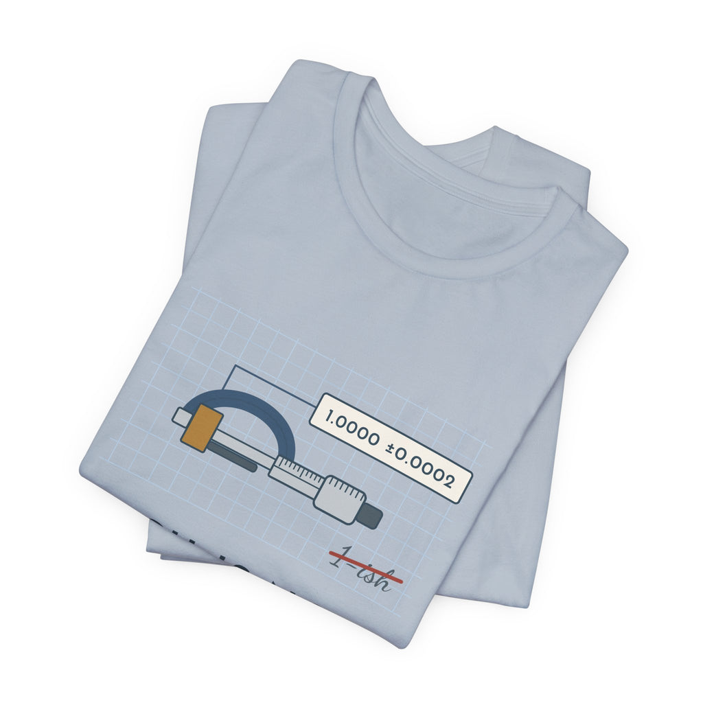 Machinist T-Shirt - "-ish Is Not a Tolerance" Funny Micrometer Machine Shop Tee
