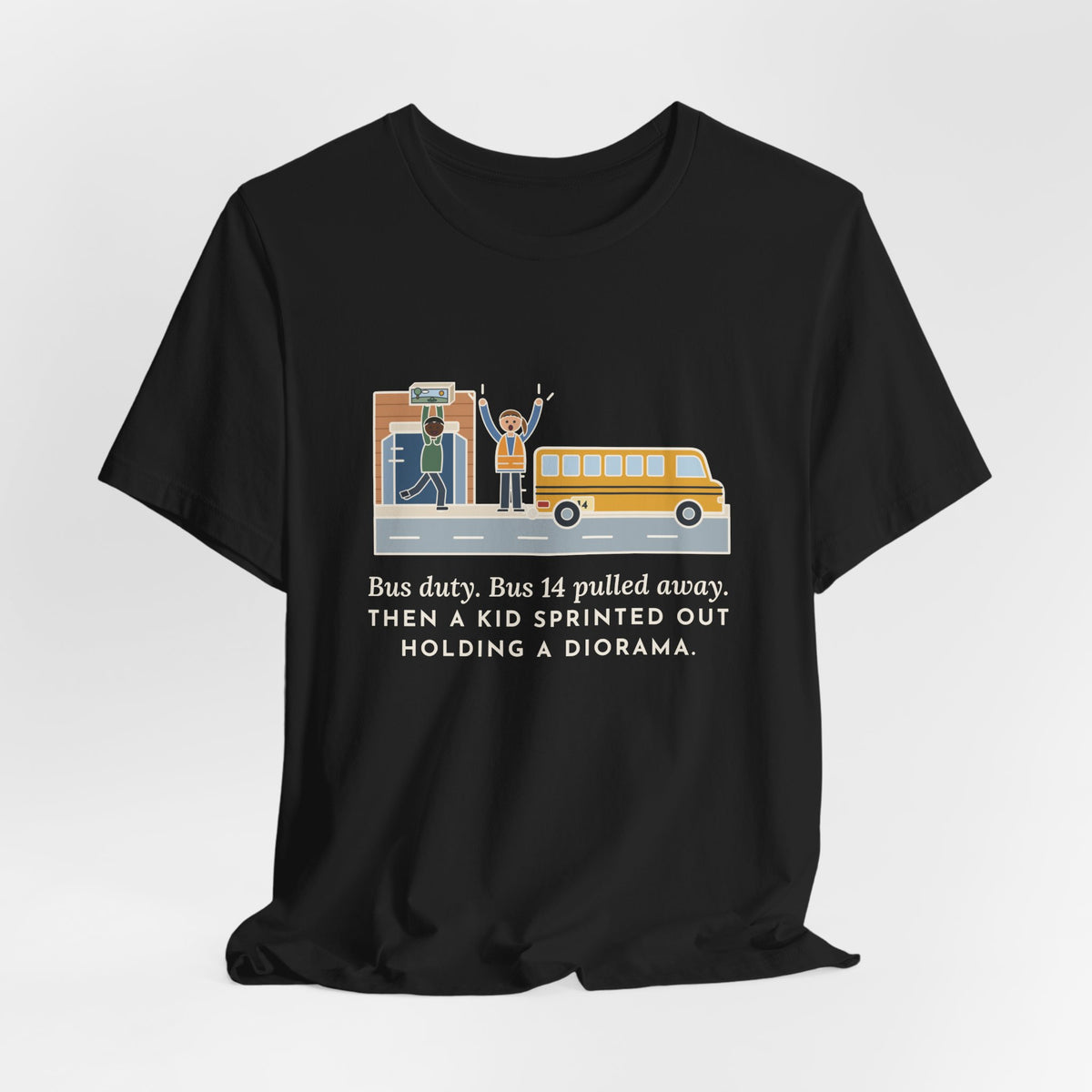 Bus Duty Teacher T-Shirt - Bus 14 Pulled Away, Then a Kid Sprinted Out With a Diorama