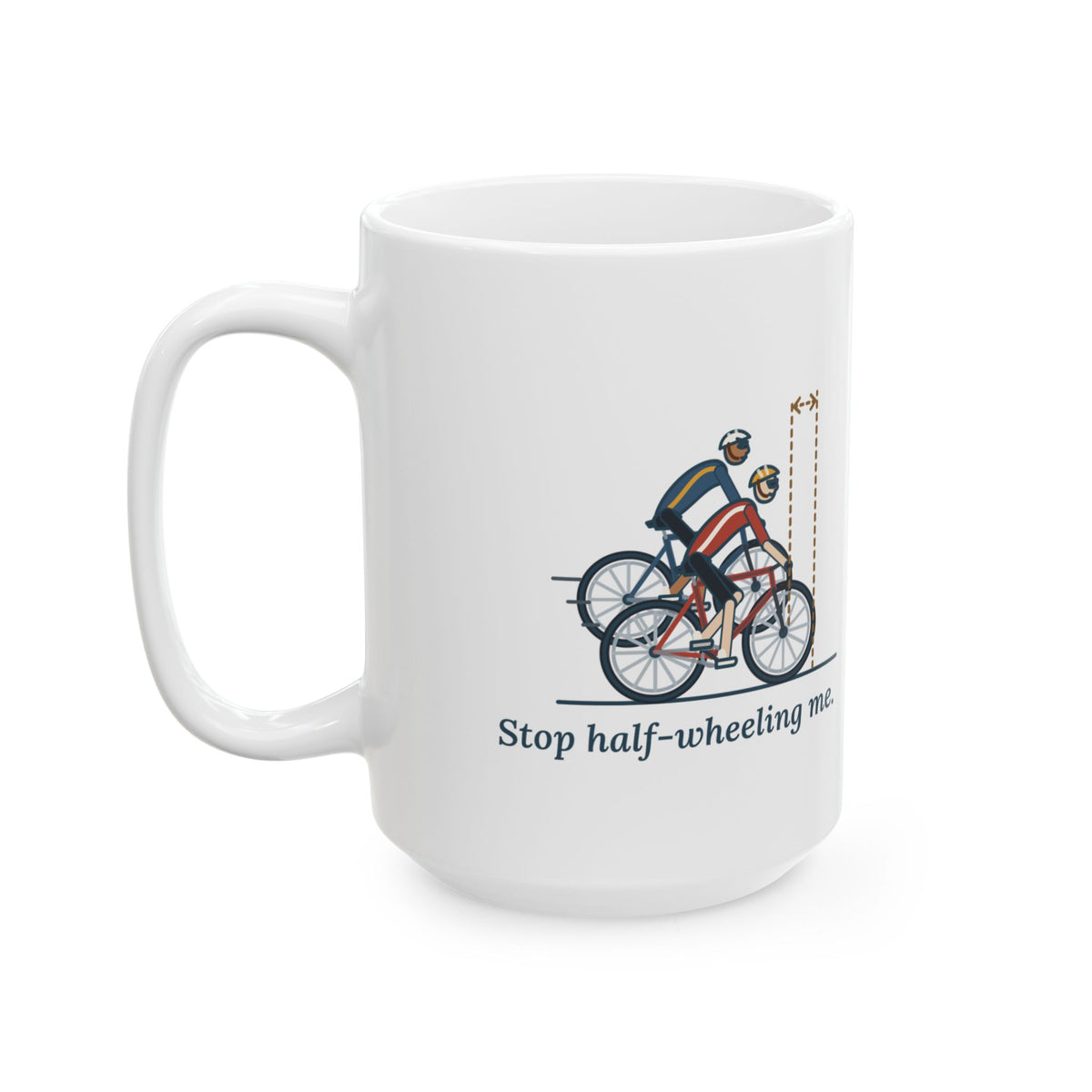 Large 15oz Road Cycling Mug - Stop Half-Wheeling Me. Bike Club Coffee Mug