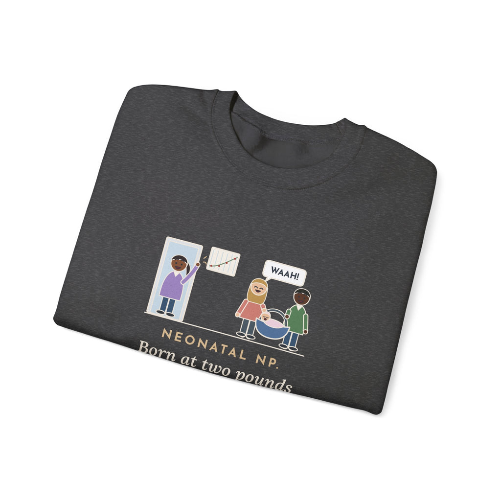 Neonatal Nurse Practitioner Sweatshirt, Born at Two Pounds Four Ounces, Went Home at Five Pounds and Loud, Funny Going-Home Day Crewneck