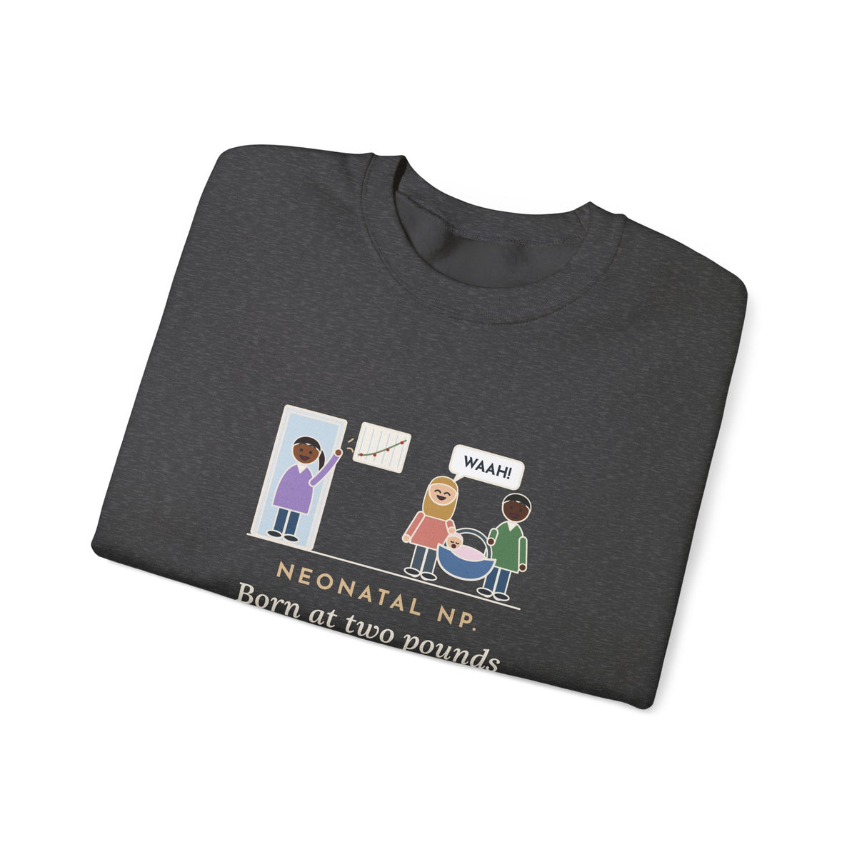 Neonatal Nurse Practitioner Sweatshirt, Born at Two Pounds Four Ounces, Went Home at Five Pounds and Loud, Funny Going-Home Day Crewneck