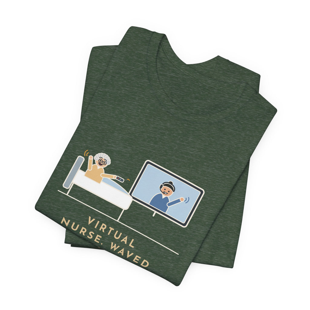 Virtual Nurse T-Shirt - Waved Hello From the Room TV, the Patient Waved Back at the Remote