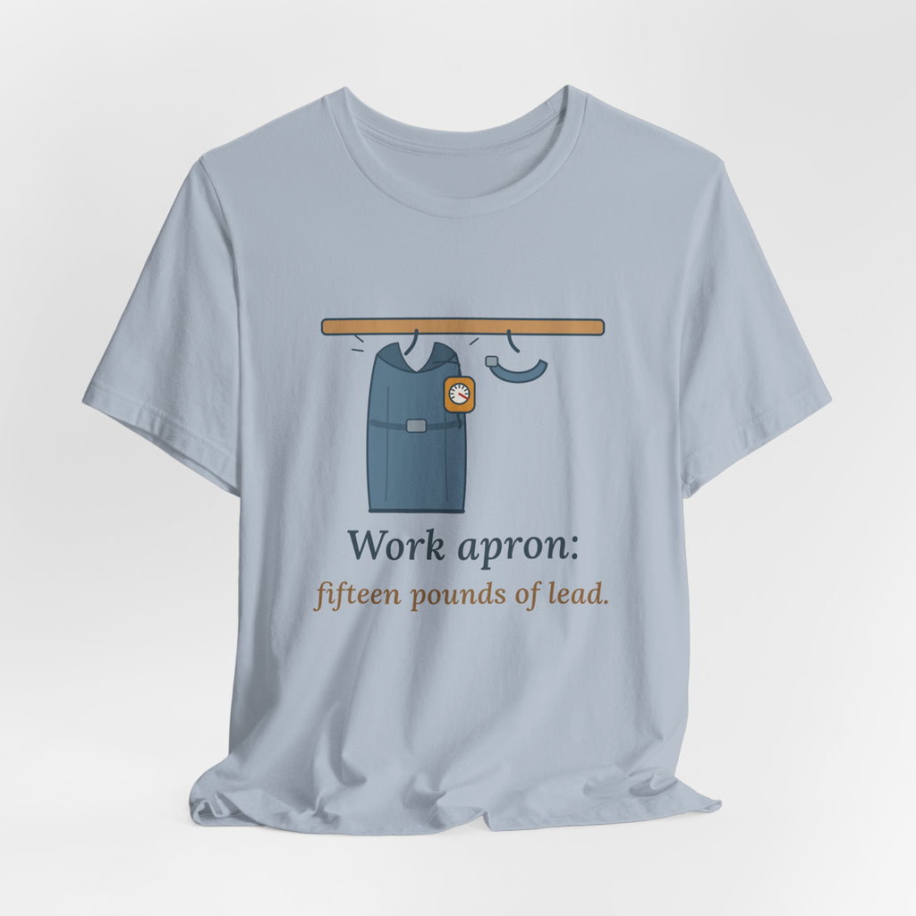 IR Nurse T-Shirt - Work Apron: Fifteen Pounds of Lead, Interventional Radiology Nurse Tee