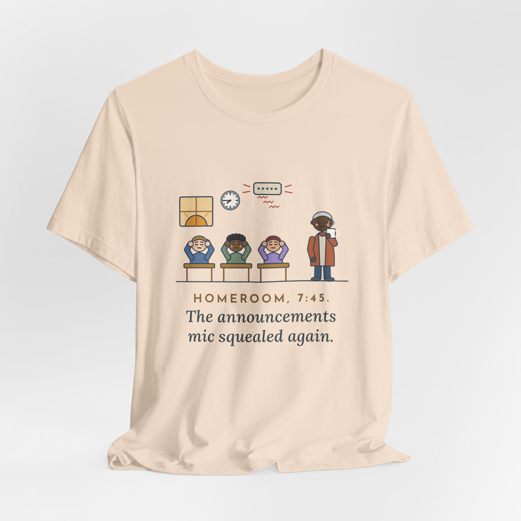 Homeroom Teacher T-Shirt - 7:45, the Announcements Mic Squealed Again