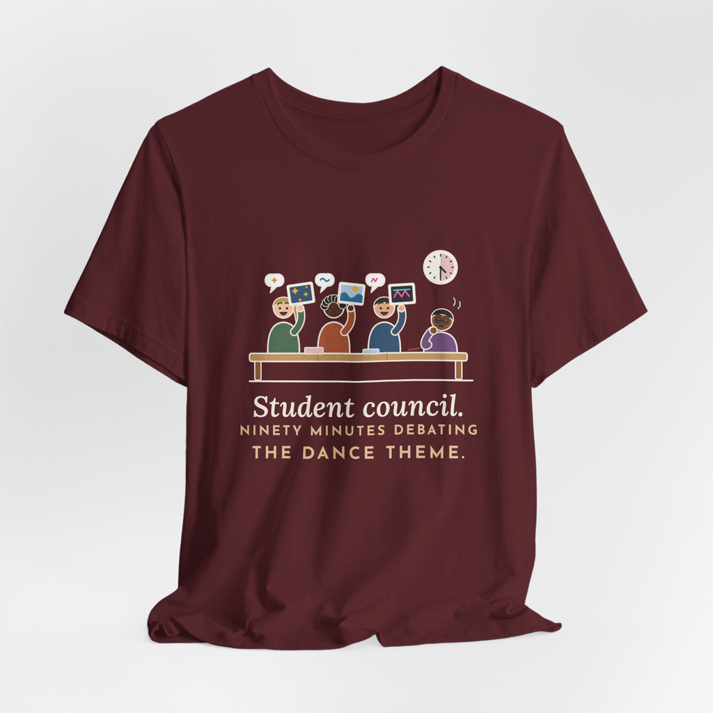 Student Council Adviser T-Shirt - Student Council. Ninety Minutes Debating the Dance Theme.