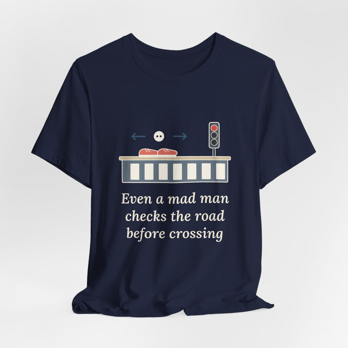 Even a Mad Man Checks the Road Before Crossing T-Shirt, Wisdom Quote Shirt