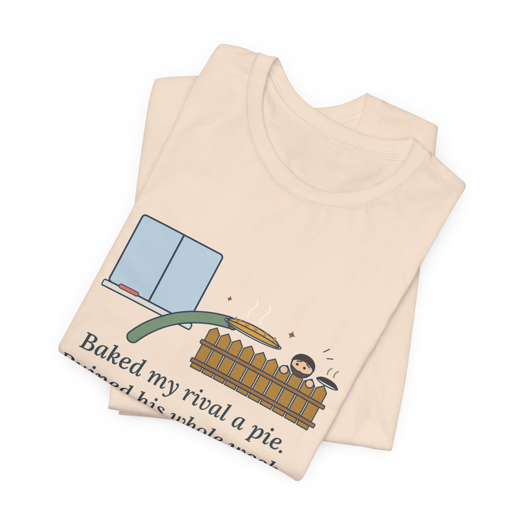 Baked My Rival a Pie T-Shirt, Funny Dry-Humor Quote Tee with Pie Over the Fence