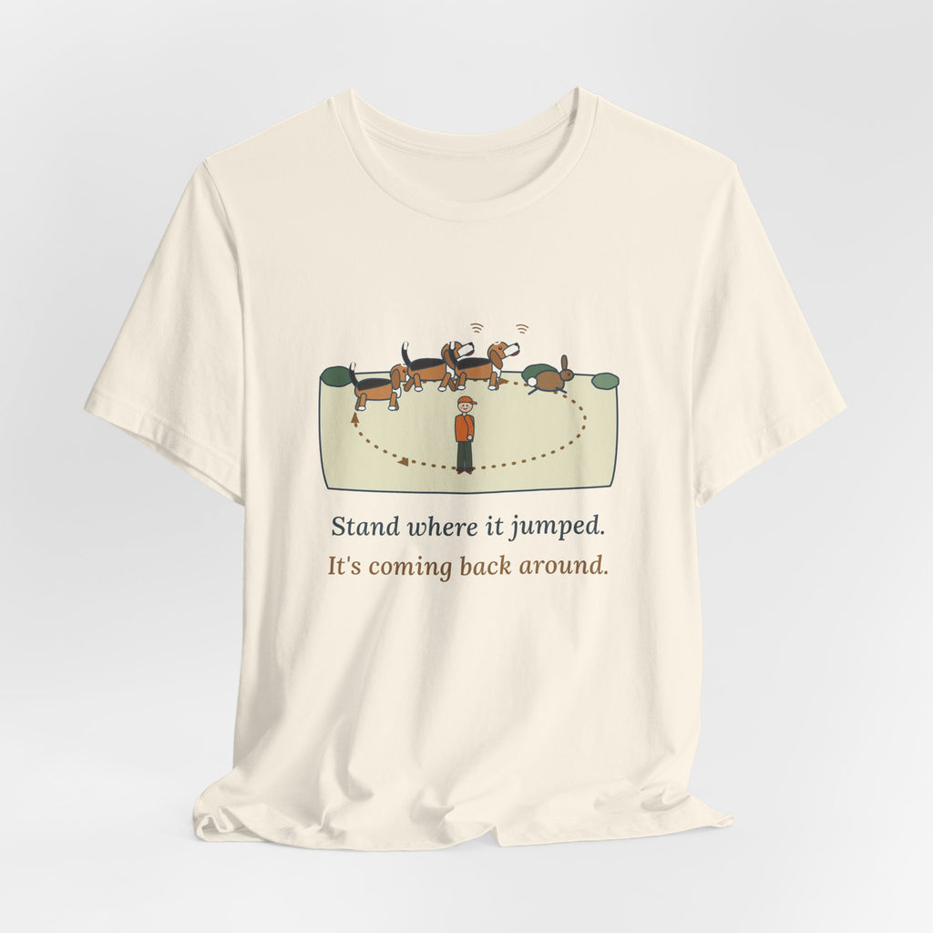 Beagle T-Shirt - Stand Where It Jumped. It's Coming Back Around. Rabbit Dog Tee