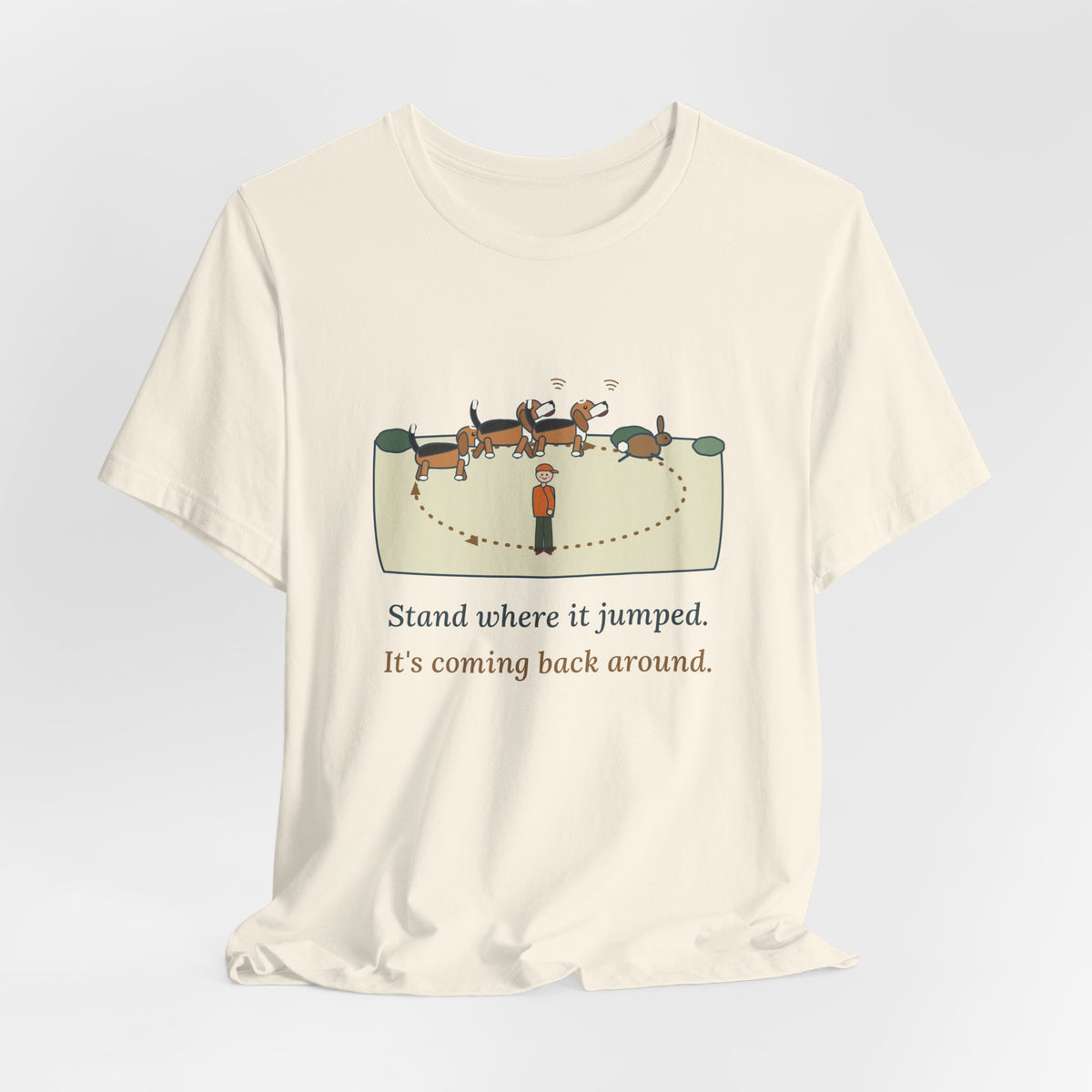 Beagle T-Shirt - Stand Where It Jumped. It's Coming Back Around. Rabbit Dog Tee