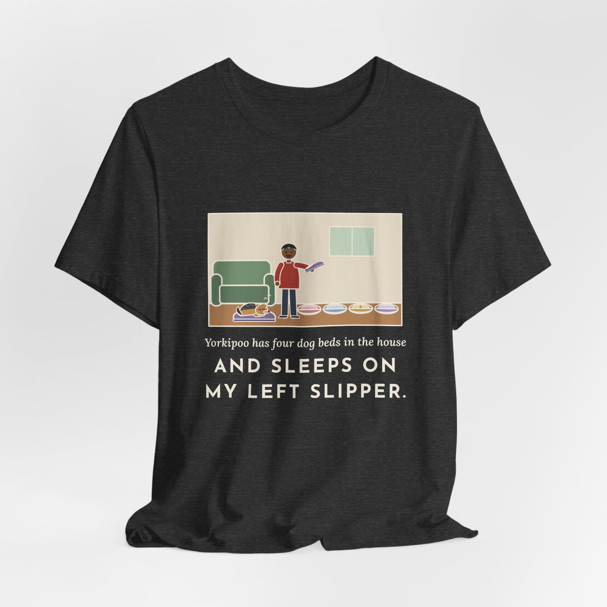 Funny Yorkipoo T-Shirt, Four Dog Beds in the House, Sleeps on My Left Slipper, Slipper Nap Tee